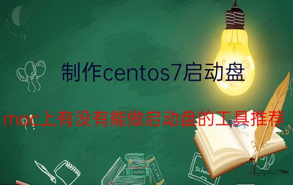 制作centos7启动盘 mac上有没有能做启动盘的工具推荐？